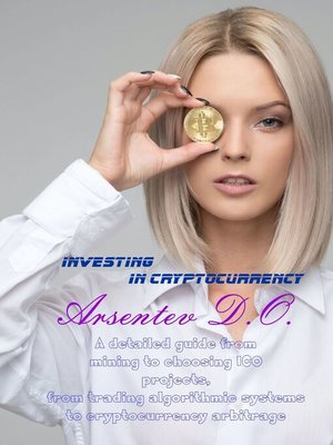 cover image of Investing in cryptocurrency. A detailed guide from mining to choosing ICO projects, from trading algorithmic systems to cryptocurrency arbitrage